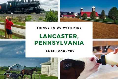 Things to Do in Lancaster, Pennsylvania With Kids - travelnowsmart.com