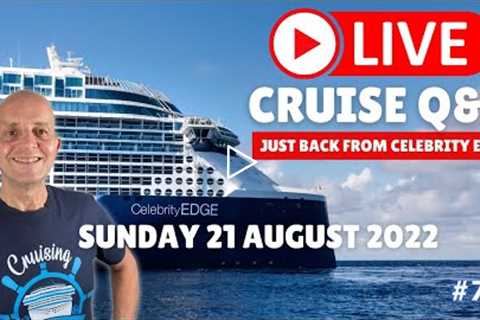 LIVE CRUISE Q&A HOUR #72. Just back From Celebrity Edge. Sunday 21 August 2022