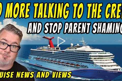 CARNIVAL TO BAN CREW MEMBER INTERACTION? CRUISE PARENT SHAMING? CRUISE NEWS and VIEWS
