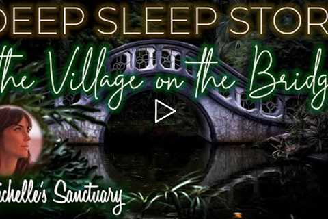 Deep Sleep Meditation Story | THE VILLAGE ON THE BRIDGE | Calm Bedtime  Story for Grown Ups