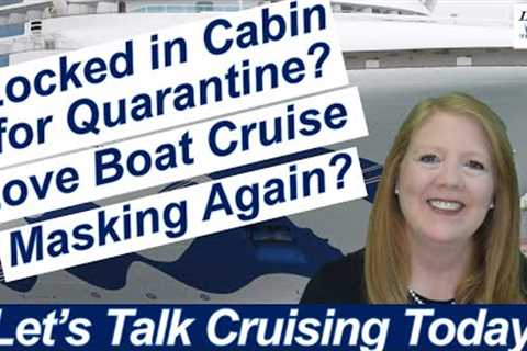 CRUISE NEWS! MASKING ON CRUISES LOCKED IN CABIN FOR QUARANTINE ONBOARD UPDATES LOVE BOAT NEXT WEEK!