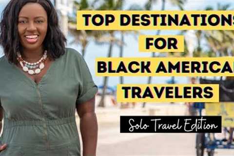 Best Countries for Black Travelers | Solo Travel | 8 Top Destinations for Black Travelers