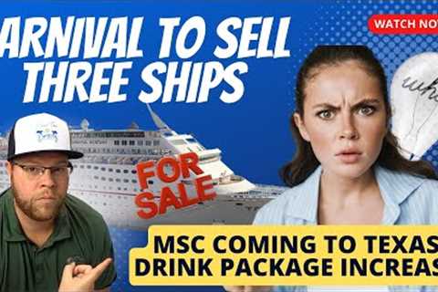 3 MORE CARNIVAL CORP SHIPS FOR SALE  | MSC TO TEXAS | CRUISE LINE RAISES PRICE ON DRINK PACKAGE