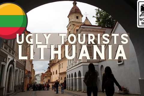 Ugly Tourists in Lithuania – How to Upset Lithuanians