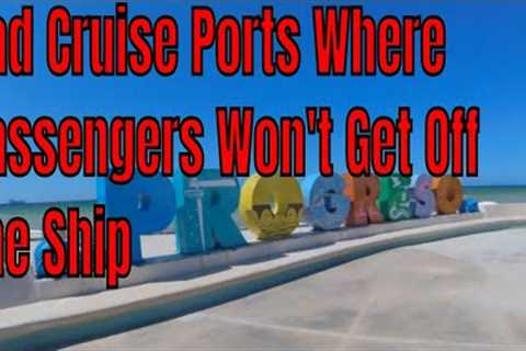 Bad Cruise Ports Where Cruise Passengers Won''t Get Off The Ship And Why
