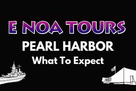 E Noa Tours: Pearl Harbor - What to expect