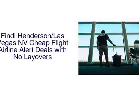 Findi Henderson/Las Vegas NV Best Cheap Flight Airline Alert Deals with No Layovers