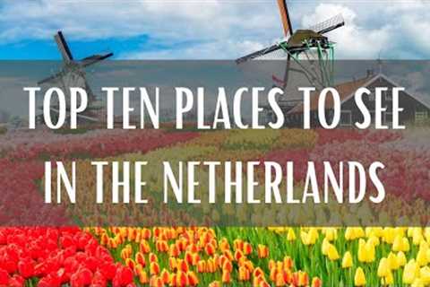 Top 10 Places To See In The Netherlands - 4K (Travel Video)