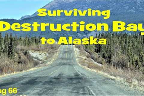DESTRUCTION BAY! / Survive the Bay /Alaska Highway 2023 / RV Lifestyle / ALCAN / RV Road Trip