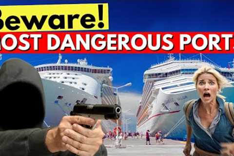 7 Most UNSAFE Cruise Destinations of 2023
