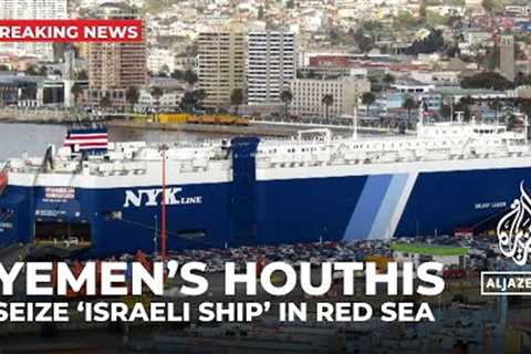 Israel says Yemen’s Houthis seize ship in Red Sea, no Israelis on board