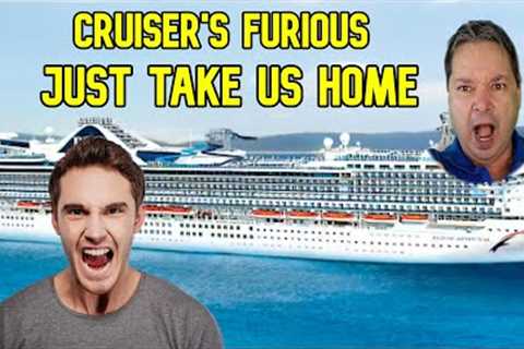 CRUISE NEWS - PASSENGERS FURIOUS AND SAY JUST BRING US HOME