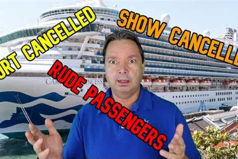 MY CRUISE SO FAR, RUDE PASSENGERS, CANCELLED SHOWS AND CANCELLED PORTS